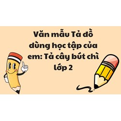 Văn mẫu Tả đồ dùng học tập của em: Tả cây bút chì lớp 2
