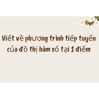 Viết về phương trình tiếp tuyến của đồ thị hàm số tại 1 điểm