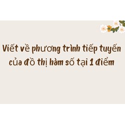 Viết về phương trình tiếp tuyến của đồ thị hàm số tại 1 điểm