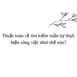 Thuật toán về  tìm kiếm tuần tự thực hiện công việc như thế nào?