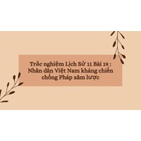 Trắc nghiệm Lịch Sử 11 Bài 19 : Nhân dân Việt Nam kháng chiến chống Pháp xâm lược