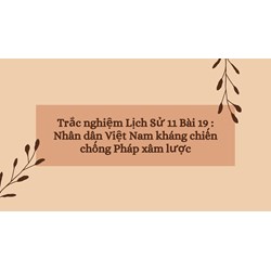 Trắc nghiệm Lịch Sử 11 Bài 19 : Nhân dân Việt Nam kháng chiến chống Pháp xâm lược