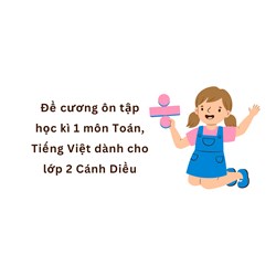 Đề cương ôn tập học kì 1 môn Toán, Tiếng Việt dành cho lớp 2 Cánh Diều