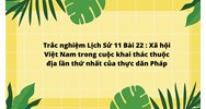Trắc nghiệm Lịch sử 11 Bài 22: Xã hội Việt Nam trong cuộc khai thác thuộc địa lần thứ nhất của thực dân Pháp
