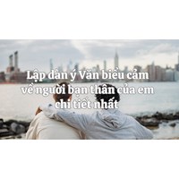 Lập dàn ý Văn biểu cảm về người bạn thân của em chi tiết nhất