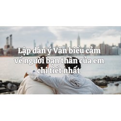 Lập dàn ý Văn biểu cảm về người bạn thân của em chi tiết nhất