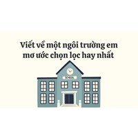 Viết về một ngôi trường em mơ ước chọn lọc hay nhất