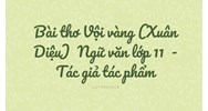 Bài thơ Vội vàng (Xuân Diệu)  Ngữ văn lớp 11 - Tác giả tác phẩm