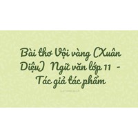 Bài thơ Vội vàng (Xuân Diệu)  Ngữ văn lớp 11 - Tác giả tác phẩm