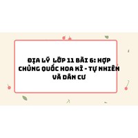 Địa lý lớp 11 bài 6: Hợp chủng quốc Hoa Kì - Tự nhiên và dân cư
