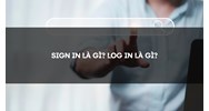 Sign in là gì? Log in là gì?