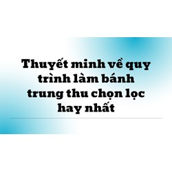 Thuyết minh về quy trình làm bánh trung thu chọn lọc hay nhất