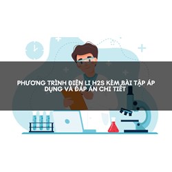 Phương trình điện li H2S kèm bài tập áp dụng và đáp án chi tiết