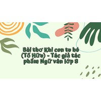 Bài thơ Khi con tu hú (Tố Hữu) - Tác giả tác phẩm Ngữ văn lớp 8