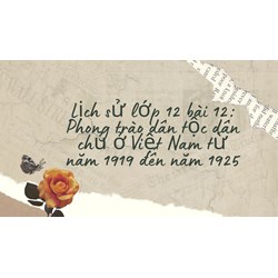 Lịch sử lớp 12 bài 12: Phong trào dân tộc dân chủ ở Việt Nam từ năm 1919 đến năm 1925