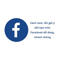 Cách xem, tắt gợi ý kết bạn trên Facebook dễ dàng, nhanh chóng