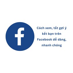 Cách xem, tắt gợi ý kết bạn trên Facebook dễ dàng, nhanh chóng