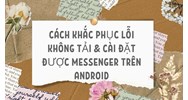 Cách khắc phục lỗi không tải & cài đặt được Messenger trên Android