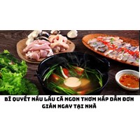 Bí quyết nấu lẩu cá ngon thơm hấp dẫn đơn giản ngay tại nhà