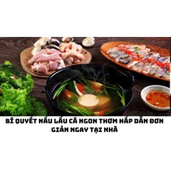 Bí quyết nấu lẩu cá ngon thơm hấp dẫn đơn giản ngay tại nhà