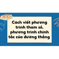 Cách viết phương trình tham số, phương trình chính tắc của đường thẳng