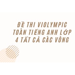 Đề thi Violympic Toán Tiếng Anh lớp 4 tất cả các vòng