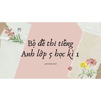 Bộ đề thi tiếng Anh lớp 5 học kì 1