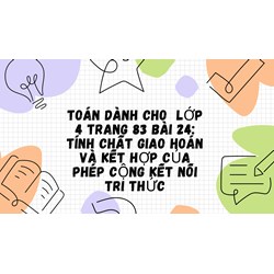 Toán dành cho  lớp 4 trang 83 Bài 24: Tính chất giao hoán và kết hợp của phép cộng Kết nối tri thức