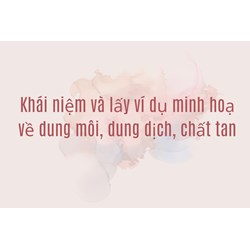 Khái niệm và lấy ví dụ minh hoạ về dung môi, dung dịch, chất tan