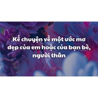 Kể chuyện về một ước mơ đẹp của em hoặc của bạn bè, người thân