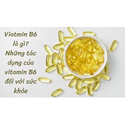 Viatmin B6 là gì? Những tác dụng của vitamin B6 đối với sức khỏe