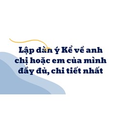 Lập dàn ý Kể về anh chị hoặc em của mình đầy đủ, chi tiết nhất
