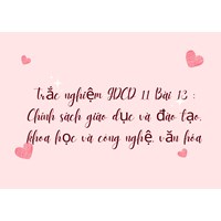 Trắc nghiệm GDCD 11 Bài 13 : Chính sách giáo dục và đào tạo, khoa học và công nghệ, văn hóa