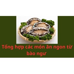 Tổng hợp các món ăn ngon từ bào ngư không thể bỏ lỡ