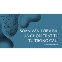 Soạn văn lớp 8 bài Lựa chọn trật tự từ trong câu
