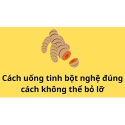 Cách uống tinh bột nghệ đúng cách không thể bỏ lỡ