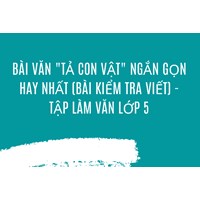 Bài văn "Tả con vật" ngắn gọn hay nhất (Bài kiểm tra viết) - Tập làm văn lớp 5