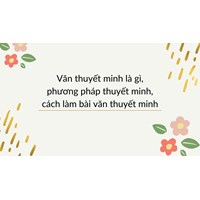 Văn thuyết minh là gì, phương pháp thuyết minh, cách làm bài văn thuyết minh
