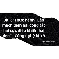 Bài 8: Thực hành "Lắp mạch điện hai công tắc hai cực điều khiển hai đèn" - Công nghệ lớp 9