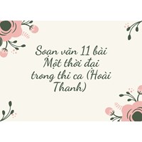 Soạn văn 11 bài Một thời đại trong thi ca (Hoài Thanh)