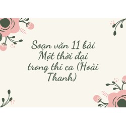 Soạn văn 11 bài Một thời đại trong thi ca (Hoài Thanh)