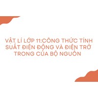 Vật lý lớp 11: Công thức tính suất điện động và điện trở trong của bộ nguồn