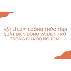 Vật lý lớp 11: Công thức tính suất điện động và điện trở trong của bộ nguồn