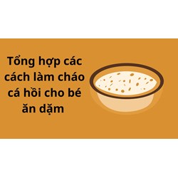 Tổng hợp các cách làm cháo cá hồi cho bé ăn dặm thơm ngon, hấp dẫn, bổ dưỡng