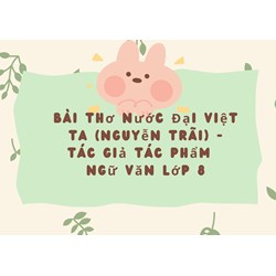 Bài thơ Nước Đại Việt ta (Nguyễn Trãi) - Tác giả tác phẩm  Ngữ văn lớp 8