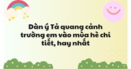 Dàn ý Tả quang cảnh trường em vào mùa hè chi tiết, hay nhất