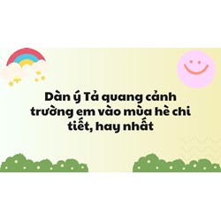 Dàn ý Tả quang cảnh trường em vào mùa hè chi tiết, hay nhất