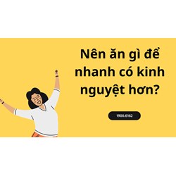 Nên ăn gì để nhanh có kinh nguyệt hơn?