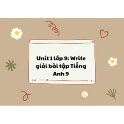 Unit 1 lớp 9: Write giải bài tập Tiếng Anh 9