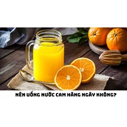 Nên uống nước cam hàng ngày không?